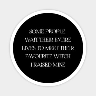 MOTHERS DAY WICCA: SOME PEOPLE WAIT THEIR ENTIRE LIVES TO MEET THEIR FAVOURITE WITCH I RAISED MINE GIFT FOR MOM Magnet